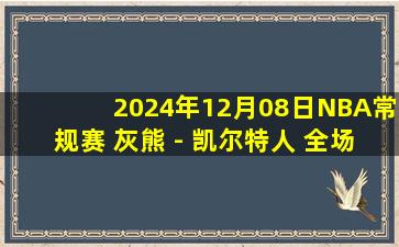 2024年12月08日NBA常规赛 灰熊 - 凯尔特人 全场录像